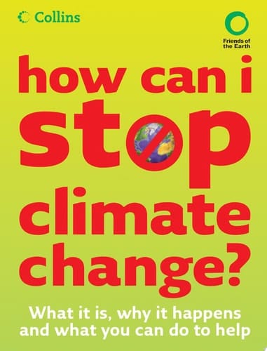 How Can I Stop Climate Change: What is it and how to help: What Is It, Why It Happens and What You Can Do to Help