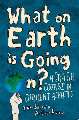 What on Earth is Going On?: A Crash Course in Current Affairs