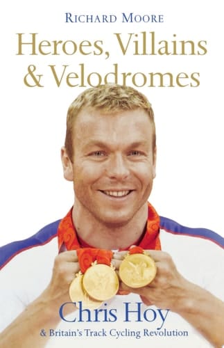 Heroes, Villains and Velodromes: Chris Hoy and Britain’s Track Cycling Revolution