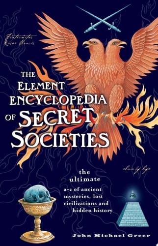 The Element Encyclopedia of Secret Societies: The Ultimate A–Z of Ancient Mysteries, Lost Civilizations and Forgotten Wisdom: The Ultimate A-Z of Ancient ... Lost Civilizations and Forgotten Wisdom