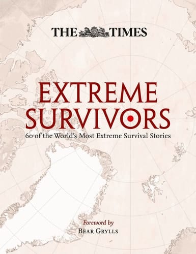 The Times Extreme Survivors 60 of the World's Most Extreme Survival Stories