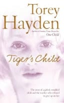 Tiger's Child: The Story of a Gifted, Troubled Child and the Teacher Who Refused to Give up on Her