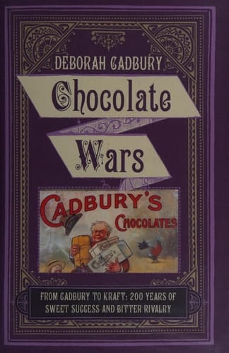 Chocolate Wars From Cadbury to Kraft - 200 Years of Sweet Success and Bitter Rivalry