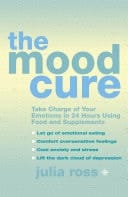 Mood Cure: Take Charge of Your Emotions in 24 Hours Using Food and Supplements