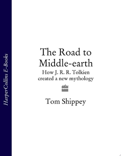 The Road to Middle-earth: How J. R. R. Tolkien created a new mythology (How J.R.R. Tolkien Created a New Mythology)