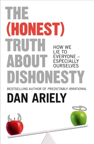 The (honest) Truth about Dishonesty How We Lie to Everyone - Especially Ourselves