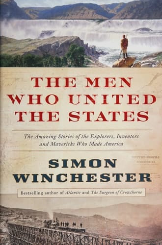 The Men who United the States The Amazing Stories of the Explorers, Inventors and Mavericks who Made America