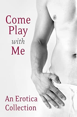 Come Play with Me An Erotica Collection