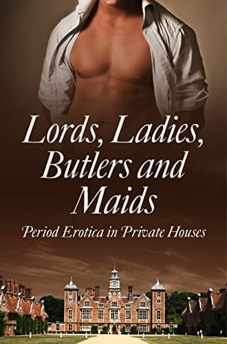 Lords, Ladies, Butlers and Maids Period Erotica in Private Houses