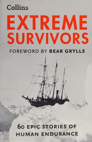 Extreme Survivors: 60 of the Worlds Most Extreme Survival Stories