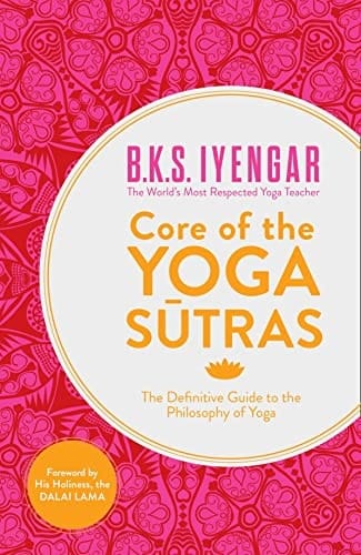 Core of the Yoga Sutras The Definitive Guide to the Philosophy of Yoga