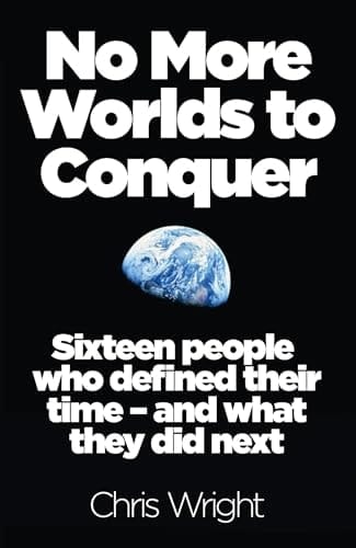 No More Worlds to Conquer Sixteen People Who Defined Their Time - and What They Did Next