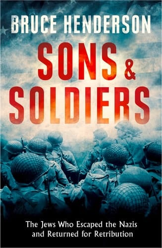 Sons and Soldiers: The Jews Who Escaped the Nazis and Returned for Retribution [Paperback] [Jan 01, 2017] Bruce Henderson