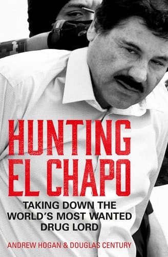 Hunting El Chapo Taking Down the World's Most-Wanted Drug-Lord