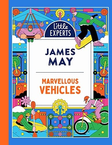 Marvellous Vehicles: James May’s new illustrated non-fiction children’s book for 2023 on vehicles and things that move: Book 3 (Little Experts)