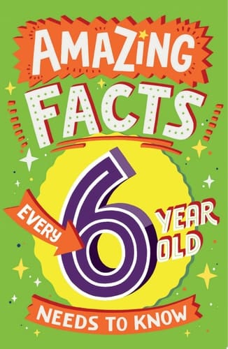 Amazing Facts Every 6 Year Old Needs to Know (Amazing Facts Every Kid Needs to Know)