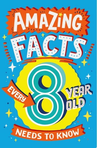 Amazing Facts Every 8 Year Old Needs to Know (Amazing Facts Every Kid Needs to Know)