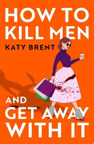 How to Kill Men and Get Away With It: A fiercely addictive and laugh-out-loud debut thriller for 2022!