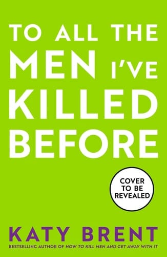 To All the Men I’ve Killed Before: The brand new dark, twisted and hilarious psychological thriller for 2026 from the bestselling author of How to ... and Get Away With It (Kitty Collins) (Book 3)