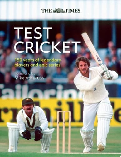 The Times Test Cricket: A history of the ultimate game, 150 years in the making