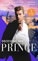 Deceiving Her Prince: The Prince's Nine-Month Scandal  / How to Marry a Princess / the Prince's Cowgirl Bride