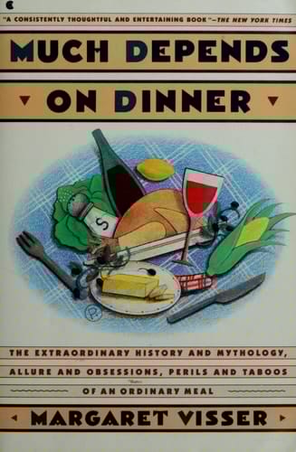 Much Depends on Dinner: The Extraordinary History of Mythology, Allure, and Absessions,Perils, Taboos of an Ordinary Meal