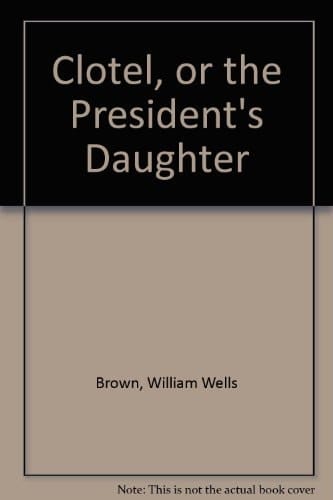 Clotel, Or, the President's Daughter