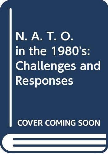 N. A. T. O. in the 1980's : Challenges and Responses