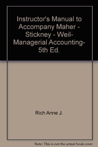 Instructor's Manual to Accompany Maher - Stickney - Weil, Managerial Accounting, 5th Ed.