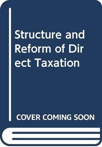 The Structure and Reform of Direct Taxation Report of a Committee [set Up By] the Institute for Fiscal Studies [and] Chaired by J.E. Meade