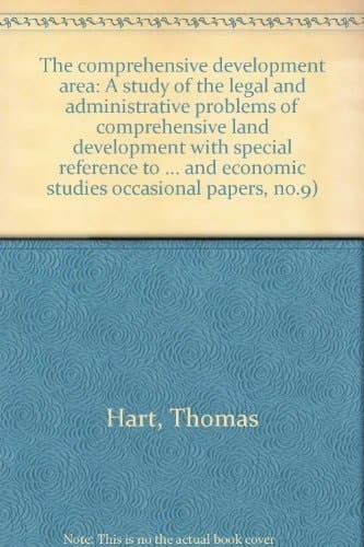 The comprehensive development area: A study of the legal and administrative problems of comprehensive land development with special reference to ... economic studies. Occasional papers, no. 9)