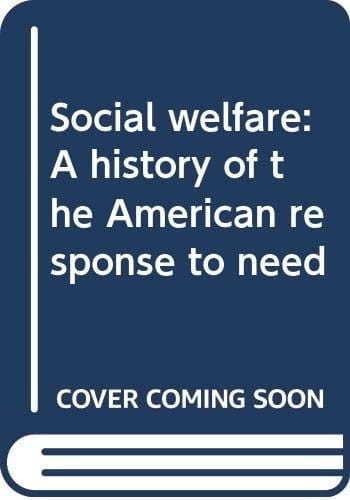 Social Welfare: A History of the American Response to Need