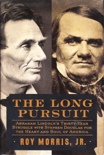 The Long Pursuit Abraham Lincoln's Thirty-Year Struggle with Stephen Douglas for the Heart and Soul of America