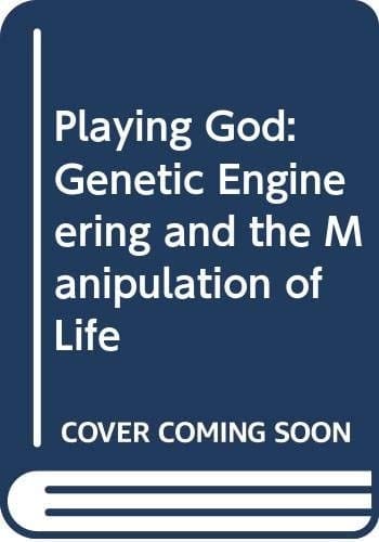 Playing God Genetic Engineering and the Manipulation of Life