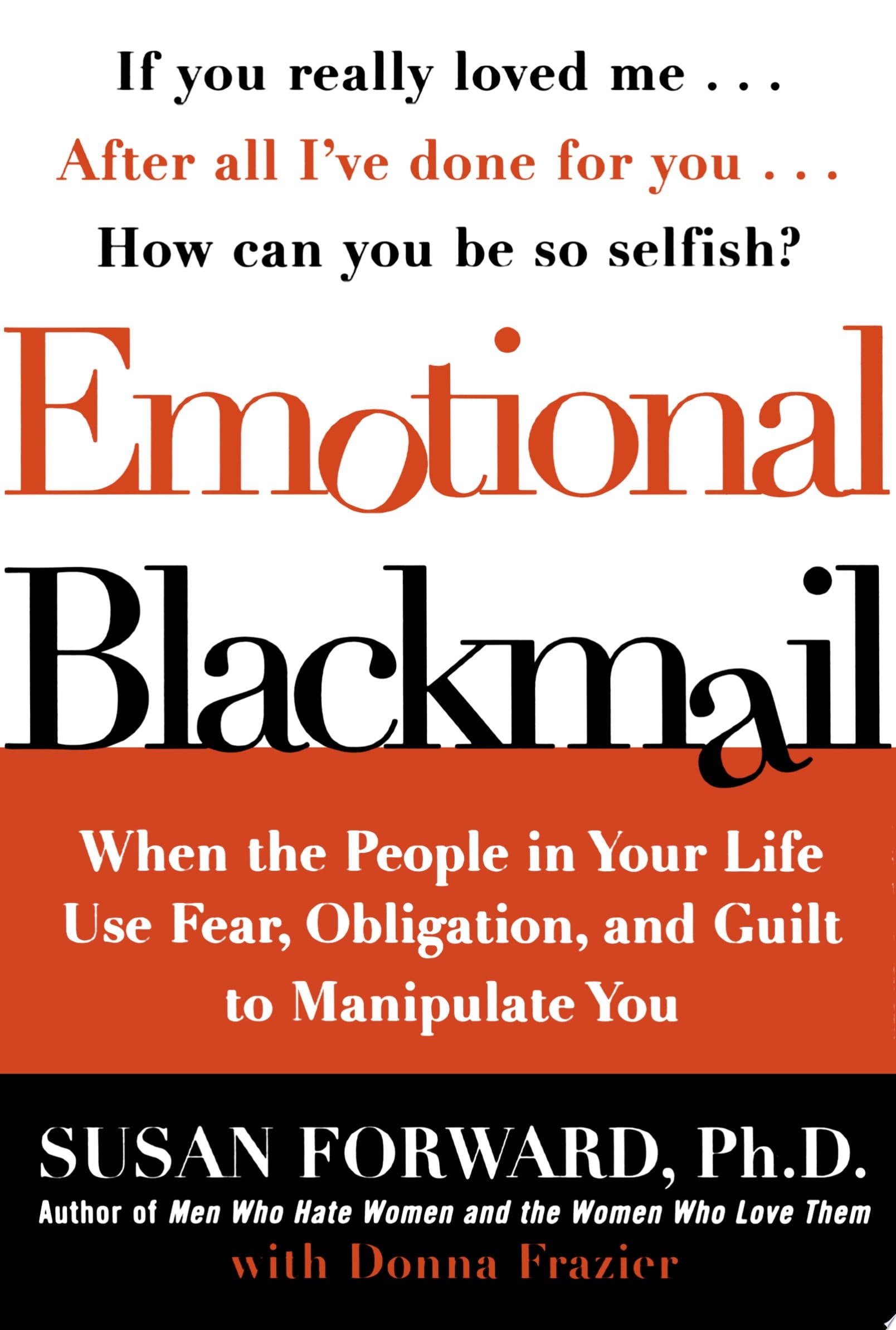 Emotional Blackmail When the People in Your Life Use Fear, Obligation, and Guilt to Manipulate You