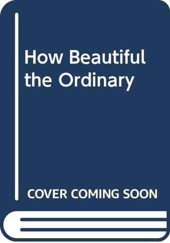 How Beautiful the Ordinary