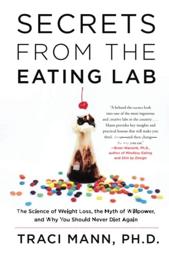 Secrets From the Eating Lab The Science of Weight Loss, the Myth of Willpower, and Why You Should Never Diet Again