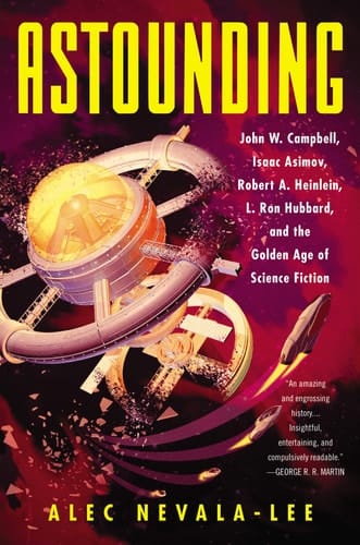 Astounding John W. Campbell, Isaac Asimov, Robert A. Heinlein, L. Ron Hubbard, and the Golden Age of Science Fiction