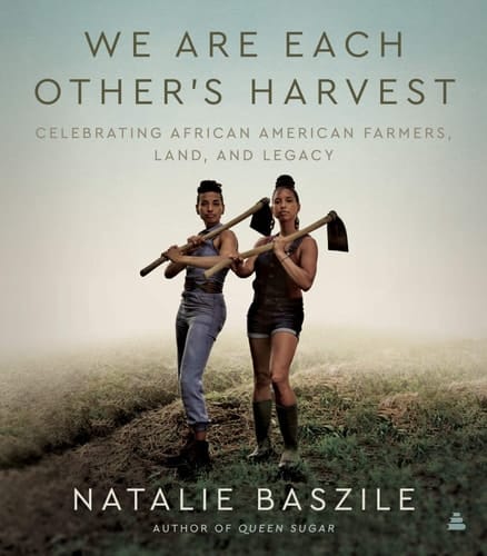 We are Each Other's Harvest Celebrating African American Farmers, Land, and Legacy