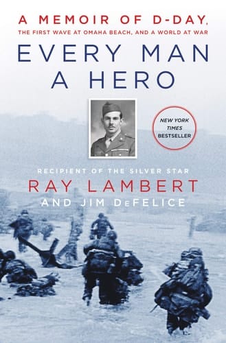 Every Man a Hero A Memoir of D-Day, the First Wave at Omaha Beach, and a World at War