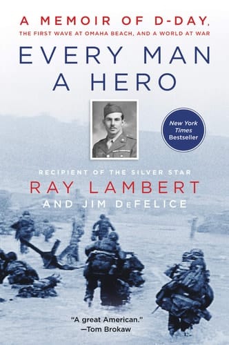 Every Man a Hero A Memoir of D-Day, the First Wave at Omaha Beach, and a World at War