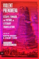 Violent Phenomena Essays Toward the Future of Literary Translation