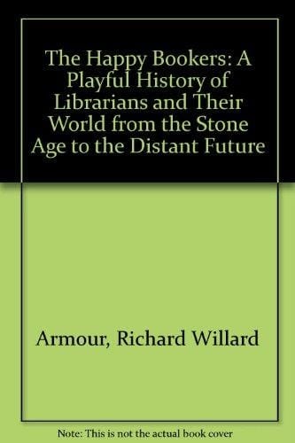 The Happy Bookers: A Playful History of Librarians and Their World from the Stone Age to the Distant Future