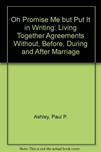 Oh Promise Me but Put It in Writing: Living Together Agreements Without, Before, During and After Marriage