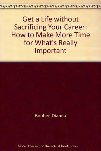 Get a Life Without Sacrificing Your Career: How to Make More Time for What's Really Important