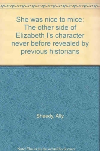 She was Nice to Mice The Other Side of Elizabeth I's Character Never Before Revealed by Previous Historians