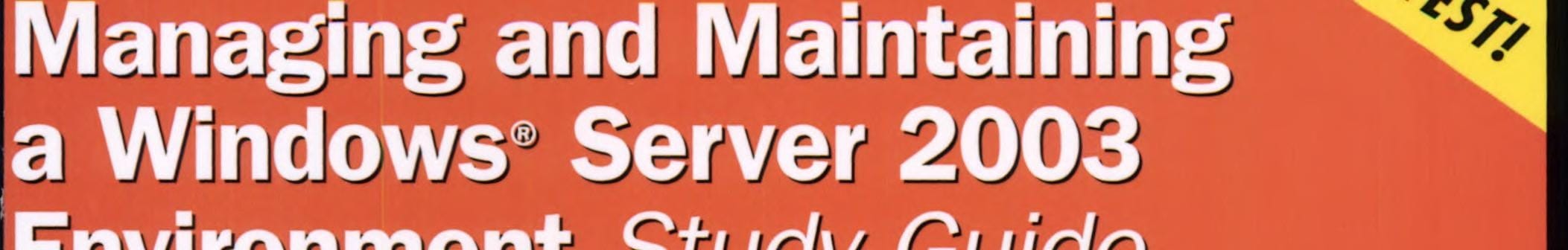 MCSE/MCSA Managing and Maintaining a Windows Server 2003 Environment Study Guide (Exam 70-290)