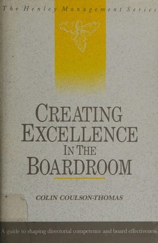 Creating Excellence in the Boardroom: A Guide to Shaping Directorial Competence and Board Effectiveness (Henley Management Series)