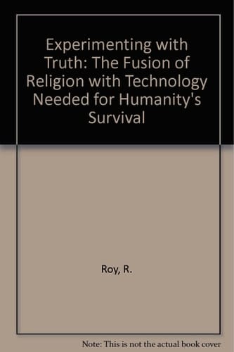 Experimenting with truth: The fusion of religion with technology needed for humanity's survival (The Hibbert lectures ; 1979)