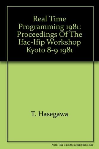 Real Time Programming 1981 Proceedings of the IFAC/IFIP Workshop, Kyoto, Japan, 31 August-2 September 1981
